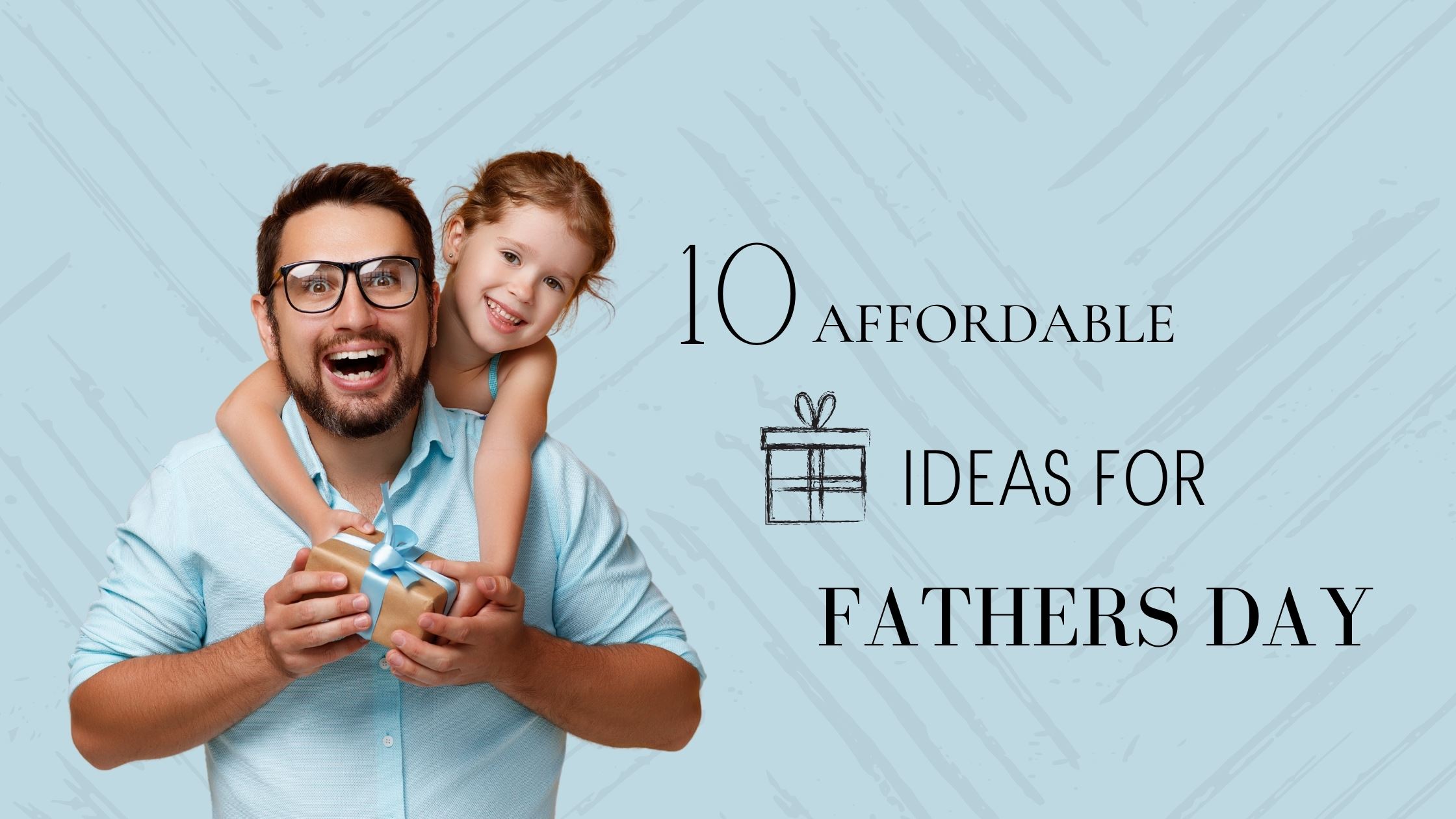 10 Affordable Gift Ideas for Father’s Day